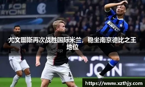 尤文图斯再次战胜国际米兰，稳坐南京德比之王地位