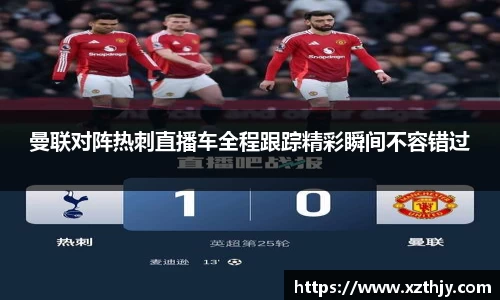 曼联对阵热刺直播车全程跟踪精彩瞬间不容错过
